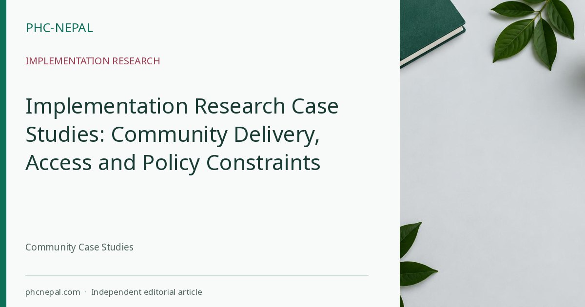 Implementation Research Case Studies: Community Delivery, Access and Policy Constraints