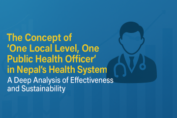 The Concept of ‘One Local Level, One Public Health Officer’ in Nepal’s Health System: A Deep Analysis of Effectiveness and Sustainability